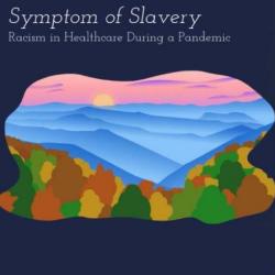 Symptom of Slavery: Racism in Healthcare During a Pandemic